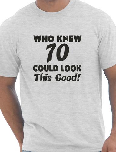 Who Knew 70 Could Look This Good 70th Mens Birthday Present T-Shirt Size S-XXL