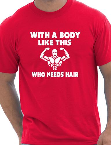 With A Body Like This Who Needs Hair Mens Funny Birthday Gift T-Shirt Size S-XXL